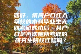 您好，请问户口迁入学校的本科毕业生大四考研成功后，其户口是再次随所考取的研究生院校迁移吗？