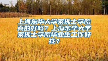 上海东华大学莱佛士学院真的好吗？上海东华大学莱佛士学院毕业生工作好找？