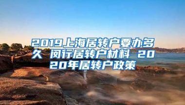 2019上海居转户要办多久 闵行居转户材料 2020年居转户政策