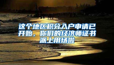 这个地区积分入户申请已开始，你们的经济师证书派上用场啦