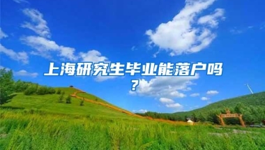 上海研究生毕业能落户吗？