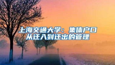 上海交通大学：集体户口从迁入到迁出的管理