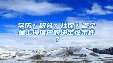 学历？积分？社保？哪个是上海落户的决定性条件？