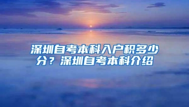 深圳自考本科入户积多少分？深圳自考本科介绍