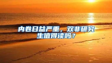 内卷日益严重，双非研究生值得读吗？