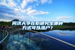 同济大学在职研究生哪种方式可以落户？