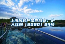 上海居转户条件放宽：沪人社规〔2020〕24号