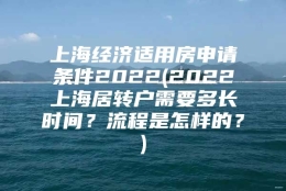 上海经济适用房申请条件2022(2022上海居转户需要多长时间？流程是怎样的？)