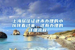 上海居住证还未办理的小伙伴看过来，这有办理的详细流程