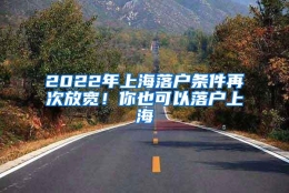 2022年上海落户条件再次放宽！你也可以落户上海