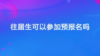 往届生可以参加预报名吗？应届生和往届生报名有什么区别？