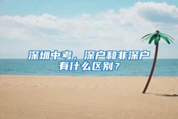 深圳中考，深户和非深户有什么区别？