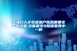 在海口人才引进落户以后需要交一年社保,社保是交5险还是其中一种