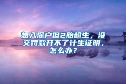 想入深户但2胎超生，没交罚款开不了计生证明，怎么办？