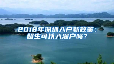 2018年深圳入户新政策：超生可以入深户吗？