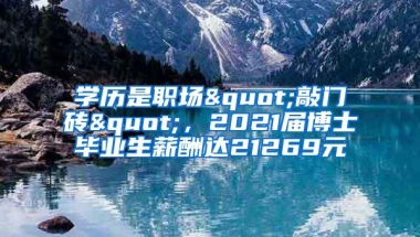 学历是职场"敲门砖"，2021届博士毕业生薪酬达21269元