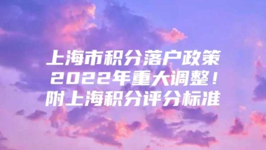 上海市积分落户政策2022年重大调整！附上海积分评分标准