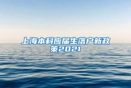 上海本科应届生落户新政策2021