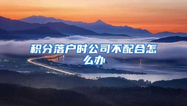 积分落户时公司不配合怎么办