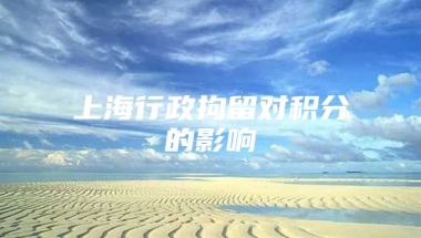 上海行政拘留对积分的影响