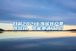 目前2021上海居转户条件放开，你能申请了吗？