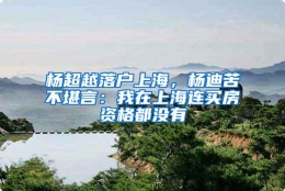 杨超越落户上海，杨迪苦不堪言：我在上海连买房资格都没有