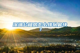 深圳公租房怎么排队最快？