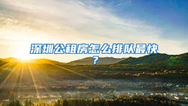 深圳公租房怎么排队最快？