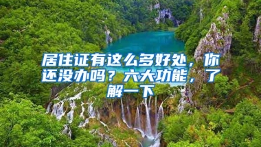 居住证有这么多好处，你还没办吗？六大功能，了解一下