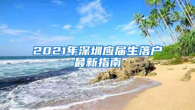 2021年深圳应届生落户最新指南