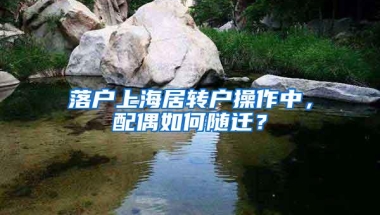 落户上海居转户操作中，配偶如何随迁？