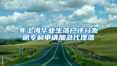 年上海毕业生落户评分发明专利申请加急代理落