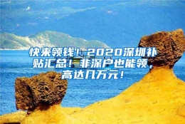 快来领钱！2020深圳补贴汇总！非深户也能领，高达几万元！