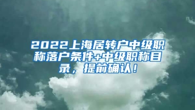 2022上海居转户中级职称落户条件+中级职称目录，提前确认！