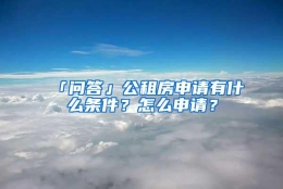 「问答」公租房申请有什么条件？怎么申请？