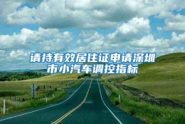 请持有效居住证申请深圳市小汽车调控指标