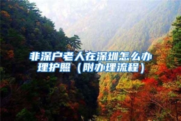 非深户老人在深圳怎么办理护照（附办理流程）