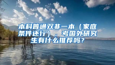 本科普通双非一本（家庭条件还行），考国外研究生有什么推荐吗？