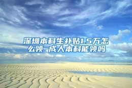 深圳本科生补贴1.5万怎么领 成人本科能领吗