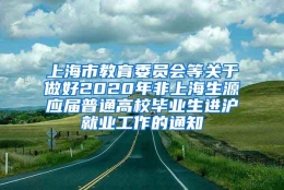 上海市教育委员会等关于做好2020年非上海生源应届普通高校毕业生进沪就业工作的通知