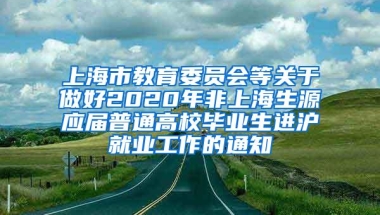 上海市教育委员会等关于做好2020年非上海生源应届普通高校毕业生进沪就业工作的通知