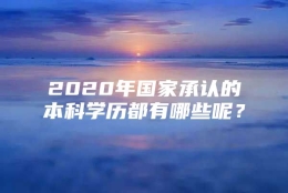 2020年国家承认的本科学历都有哪些呢？