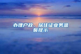 办理户政、居住证业务温馨提示