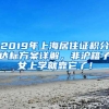 2019年上海居住证积分达标方案详解，非沪籍子女上学就靠它了！