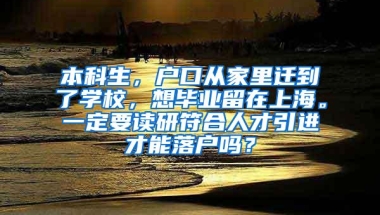 本科生，户口从家里迁到了学校，想毕业留在上海。一定要读研符合人才引进才能落户吗？