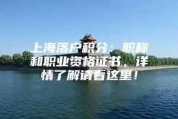 上海落户积分：职称和职业资格证书，详情了解请看这里！