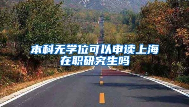 本科无学位可以申读上海在职研究生吗