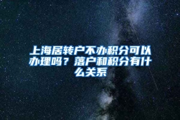 上海居转户不办积分可以办理吗？落户和积分有什么关系