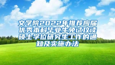 文学院2022年推荐应届优秀本科毕业生免试攻读硕士学位研究生工作的通知及实施办法