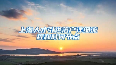 上海人才引进落户详细流程和时间节点